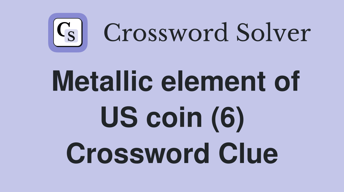 Metallic element of US coin (6) Crossword Clue
