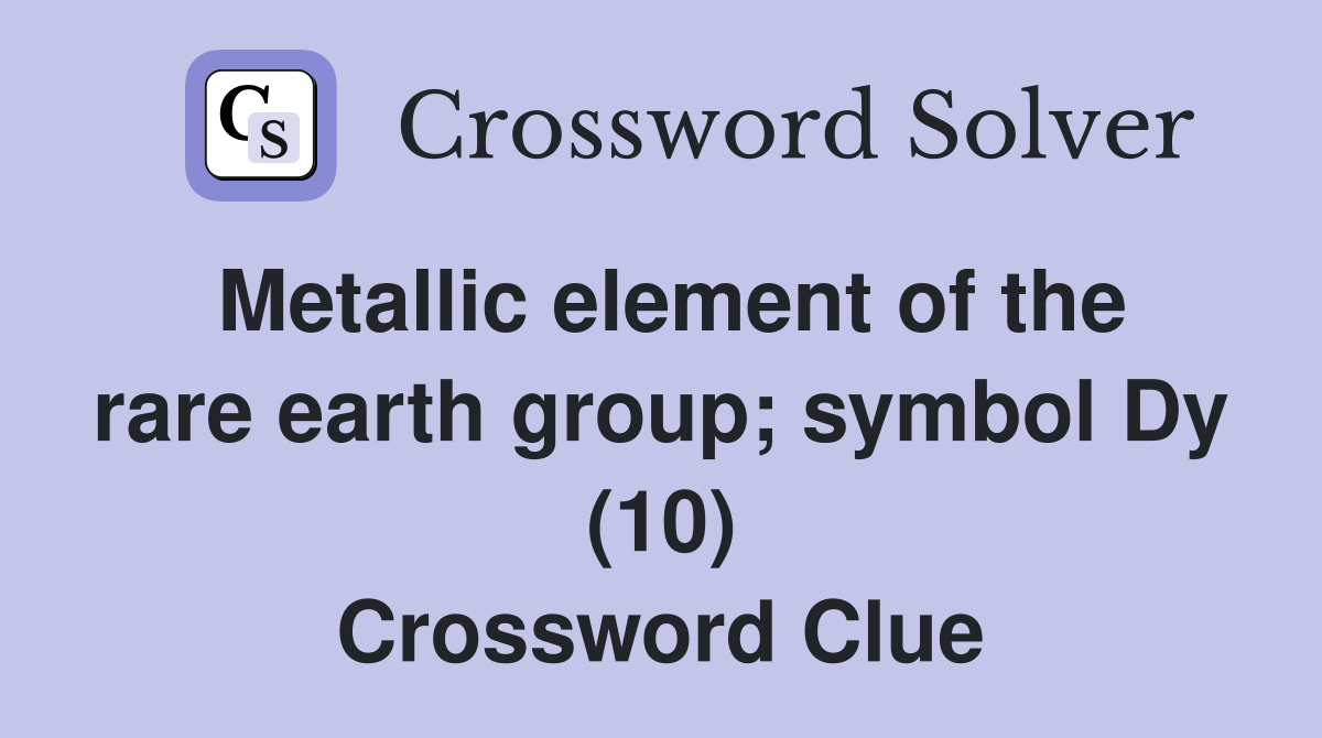 Metallic element of the rare earth group; symbol Dy (10) Crossword Clue