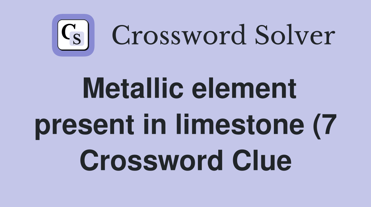 Metallic element present in limestone (7) Crossword Clue Answers Metallic element present in limestone (7) Crossword Clue Answers