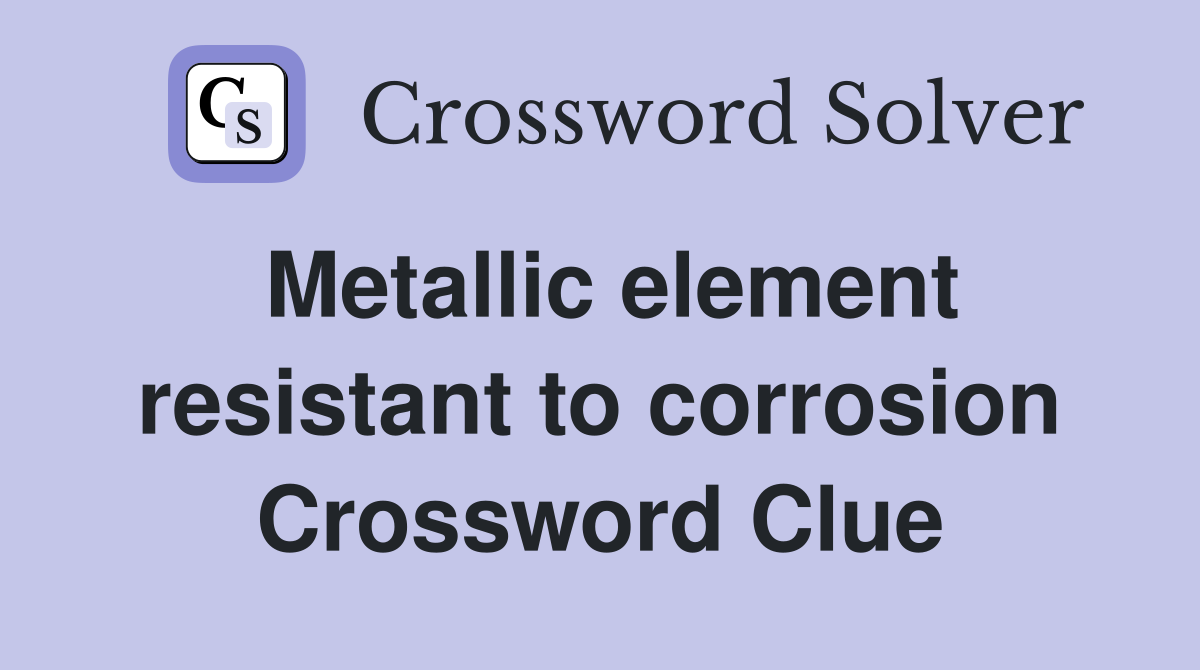 Metallic element resistant to corrosion Crossword Clue