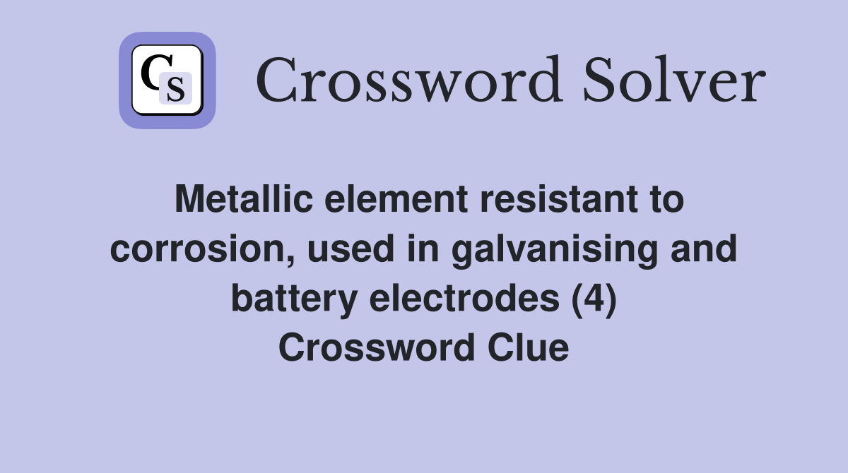 Metallic element resistant to corrosion, used in galvanising and battery electrodes (4) Crossword Clue