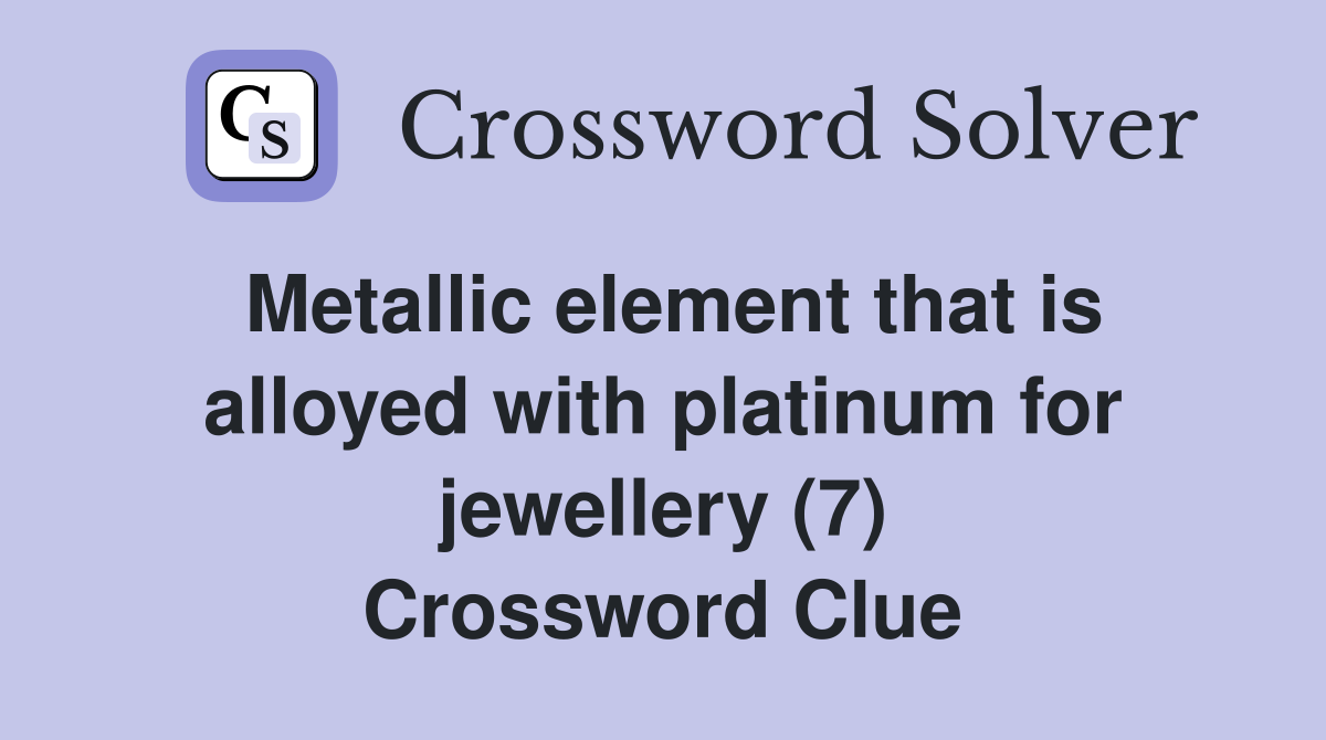 Metallic element that is alloyed with platinum for jewellery (7) Crossword Clue