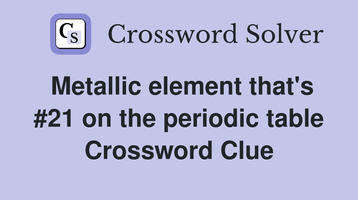 Metallic element that's #21 on the periodic table Crossword Clue