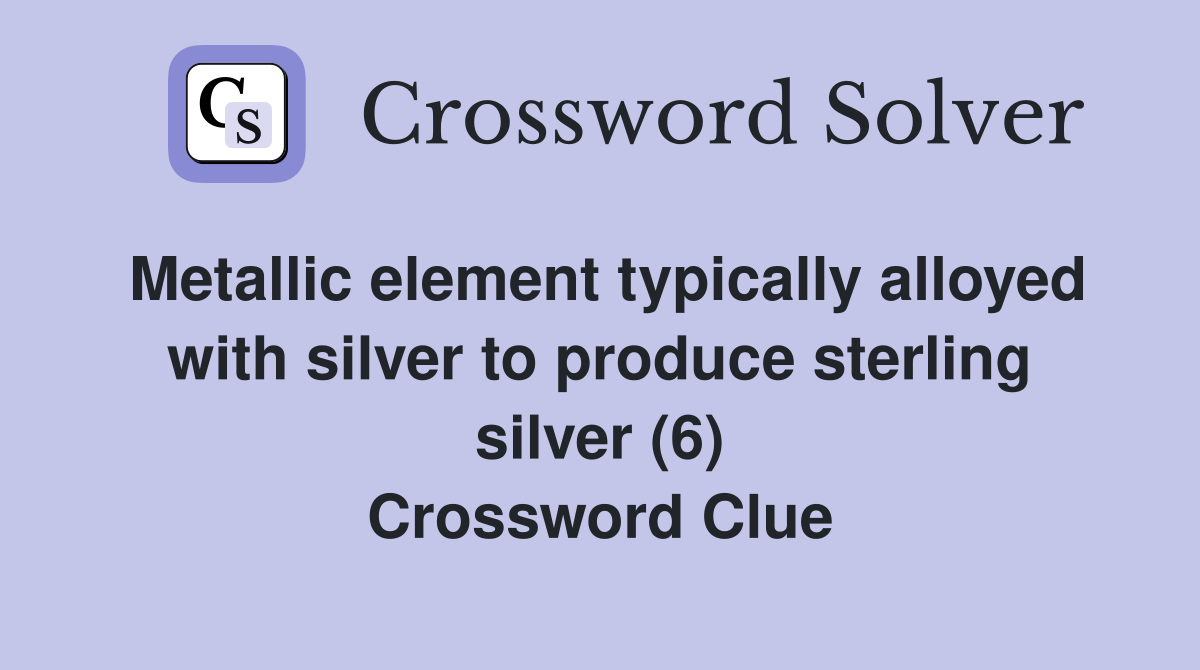Metallic element typically alloyed with silver to produce sterling silver (6) Crossword Clue