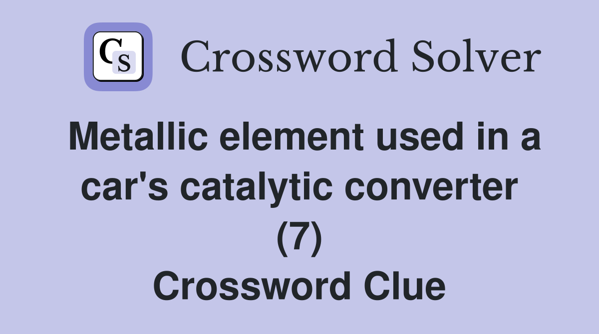 Metallic element used in a car's catalytic converter (7) Crossword Clue