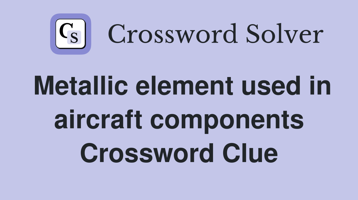 Metallic element used in aircraft components Crossword Clue