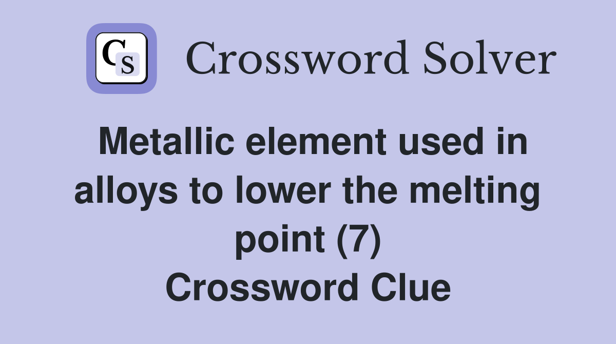 Metallic element used in alloys to lower the melting point (7) Crossword Clue