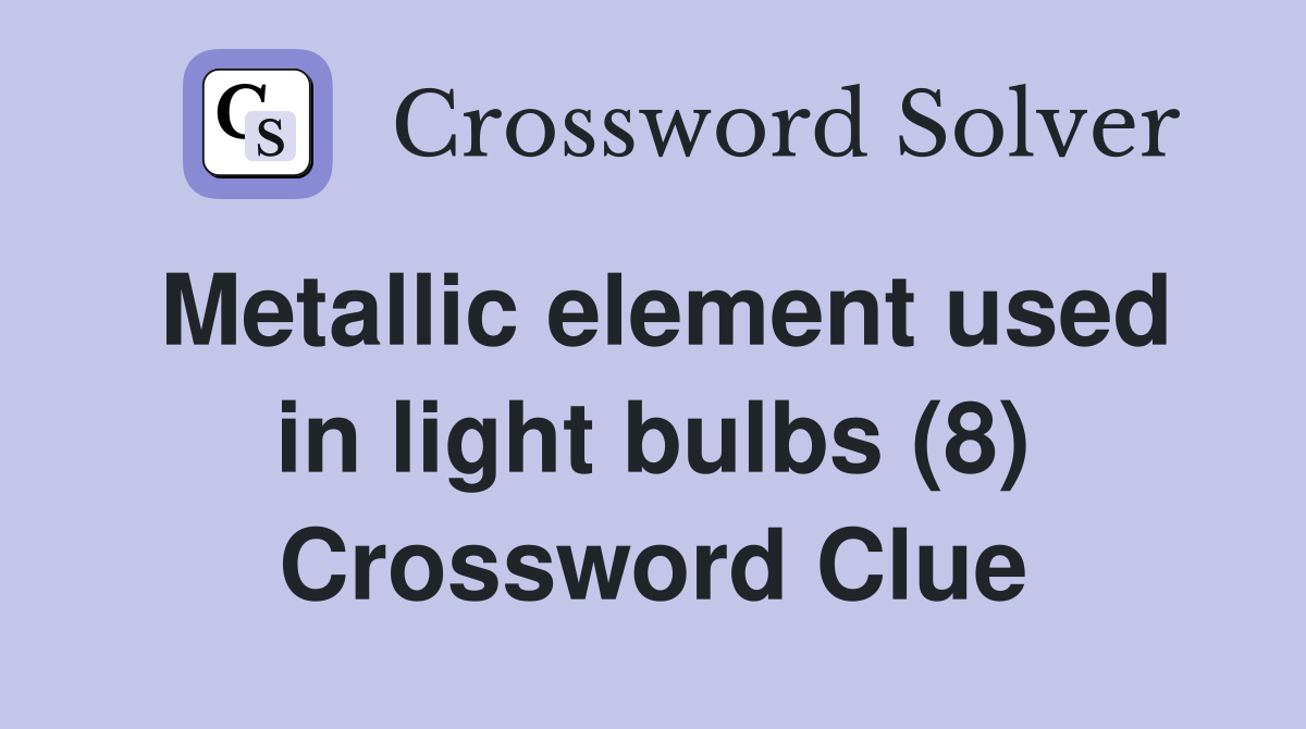 Metallic element used in light bulbs (8) Crossword Clue