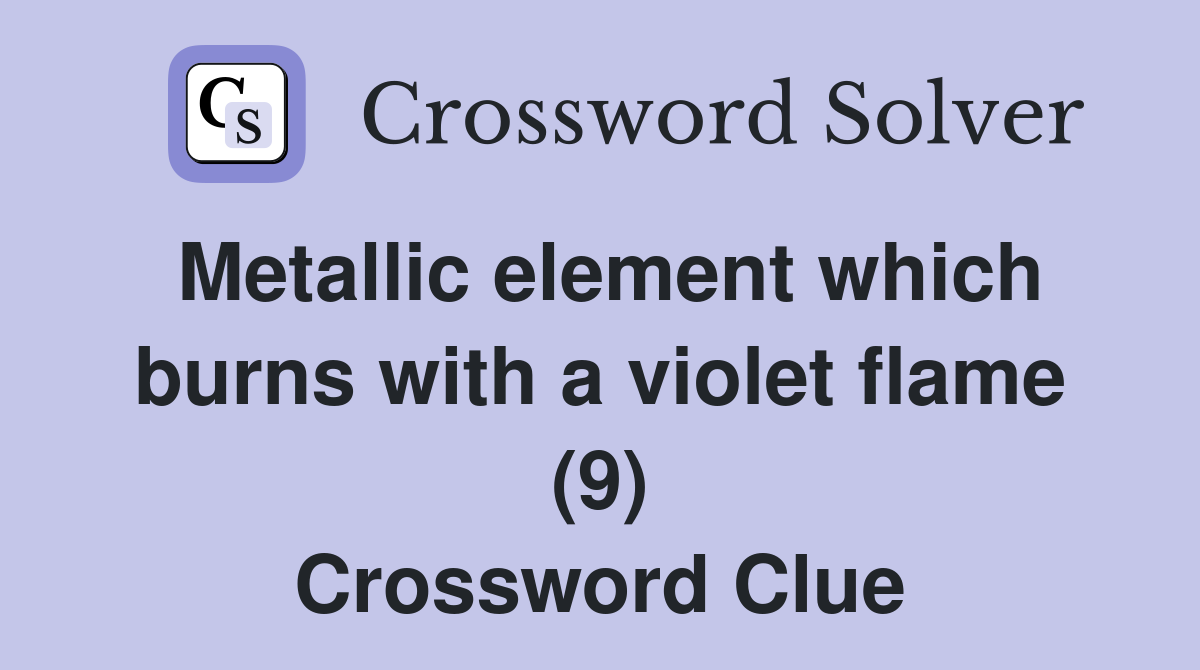 Metallic element which burns with a violet flame (9) Crossword Clue