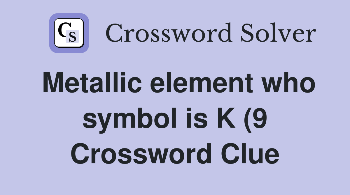 Metallic element who symbol is K (9) Crossword Clue Answers Metallic element who symbol is K (9) Crossword Clue Answers