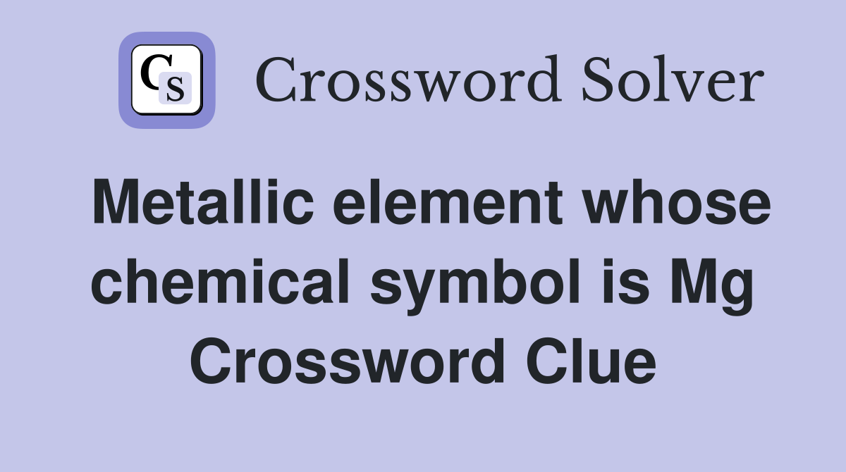 Metallic element whose chemical symbol is Mg Crossword Clue