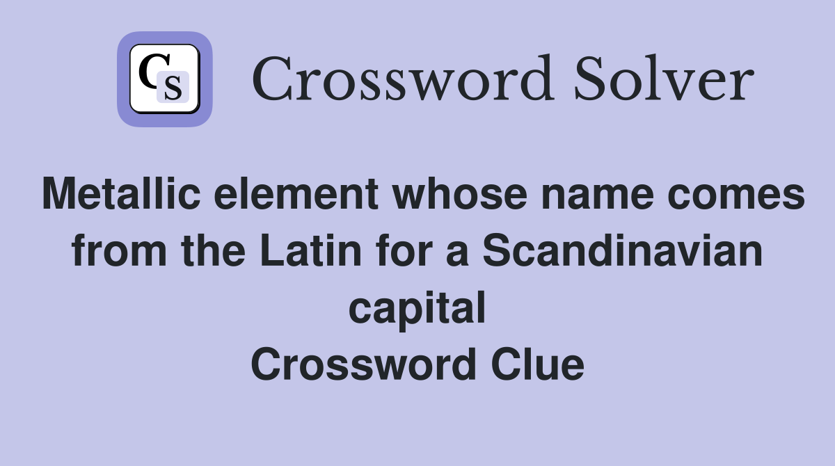 Metallic element whose name comes from the Latin for a Scandinavian capital Crossword Clue