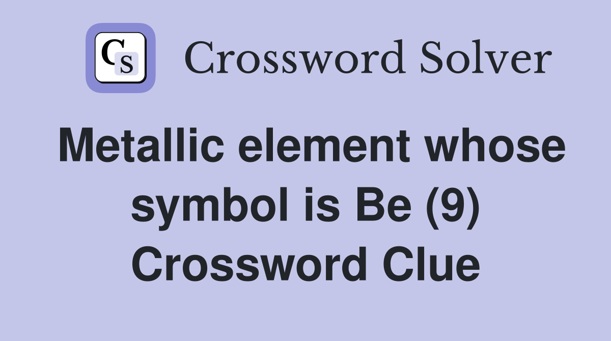 Metallic element whose symbol is Be (9) Crossword Clue