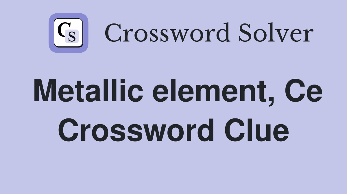 Metallic element, Ce Crossword Clue