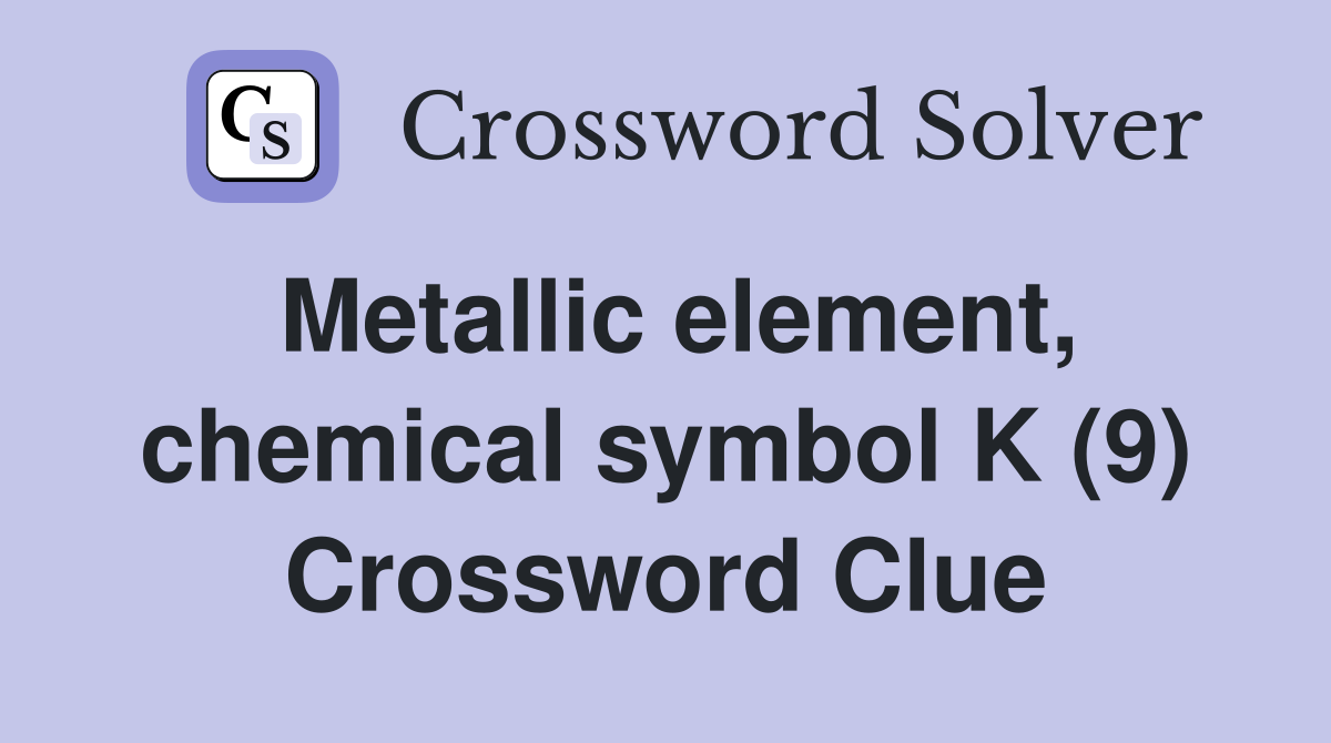 Metallic element, chemical symbol K (9) - Crossword Clue Answers ...