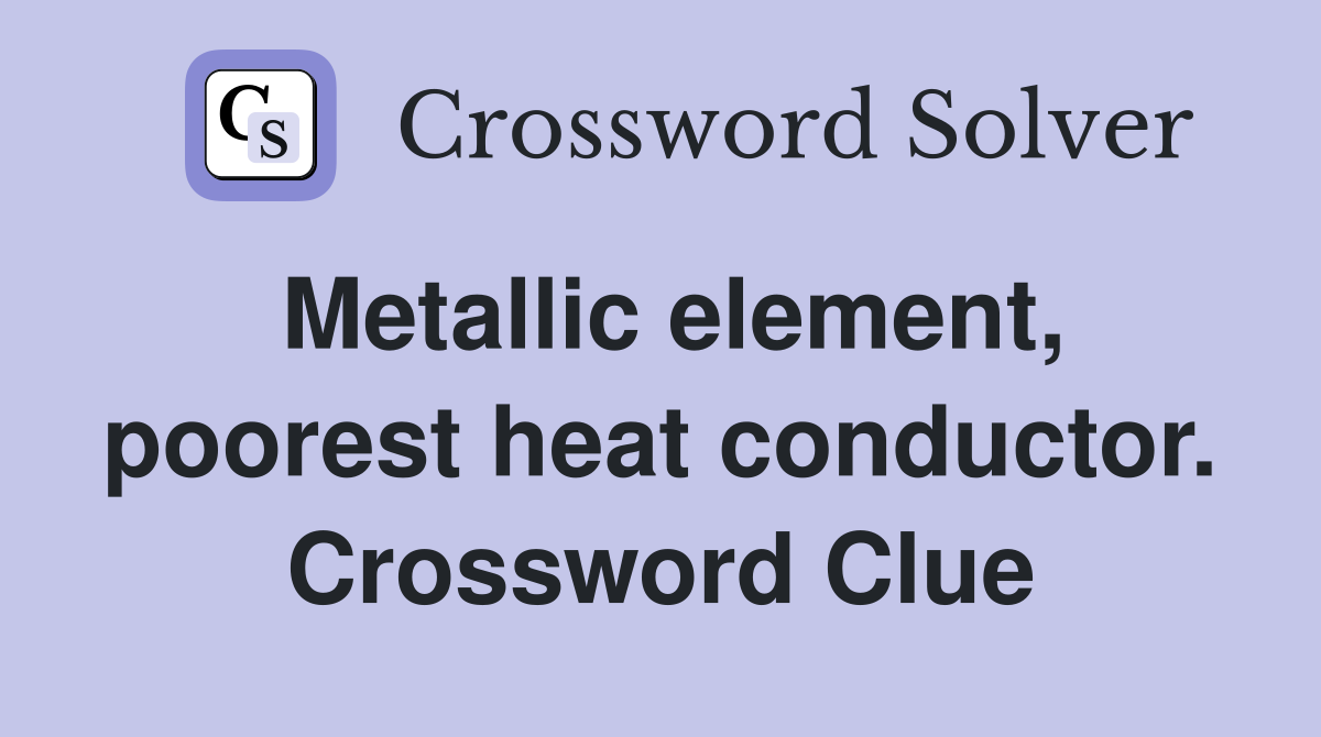 Metallic element, poorest heat conductor. Crossword Clue