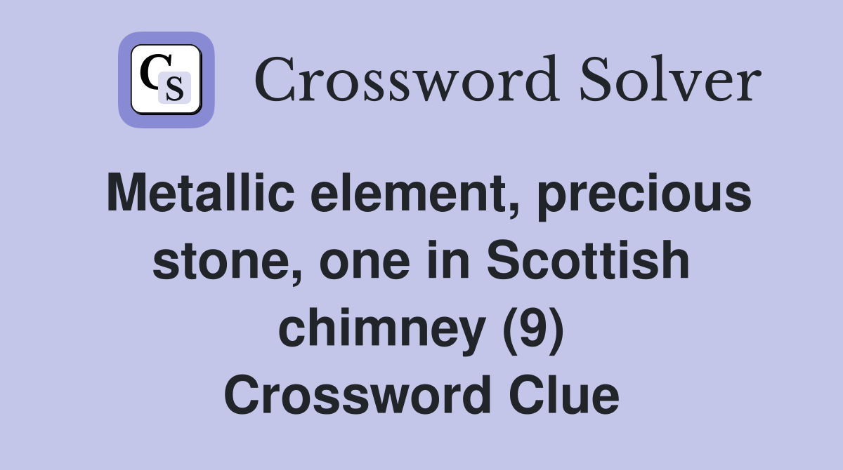 Metallic element, precious stone, one in Scottish chimney (9) Crossword Clue