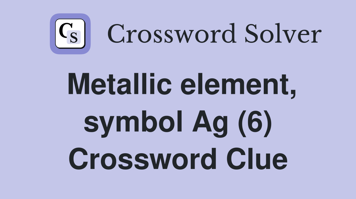Metallic element, symbol Ag (6) Crossword Clue
