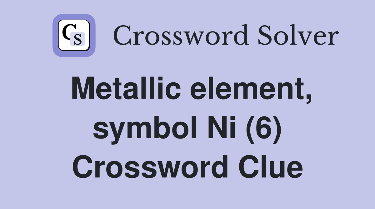 Metallic element, symbol Ni (6) Crossword Clue