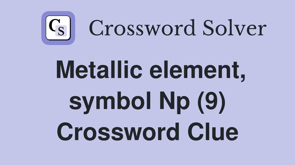 Metallic element, symbol Np (9) Crossword Clue