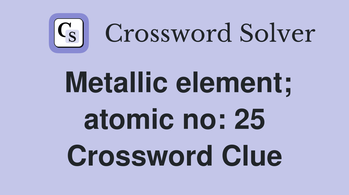 Metallic element; atomic no: 25 Crossword Clue