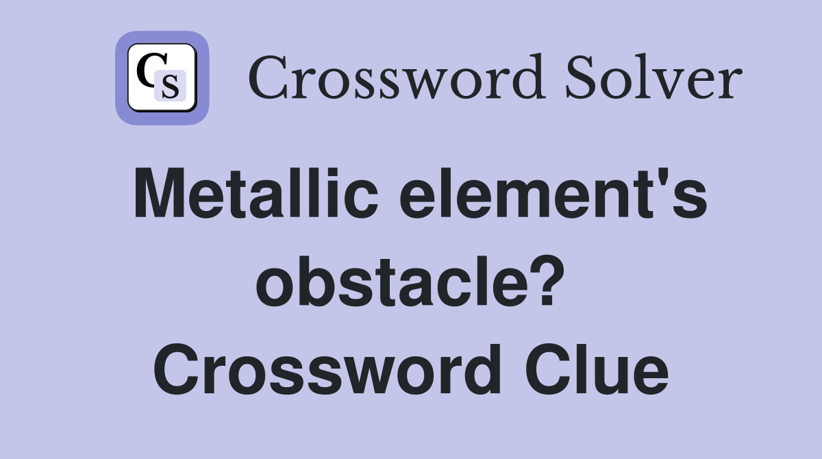 Metallic element's obstacle? Crossword Clue