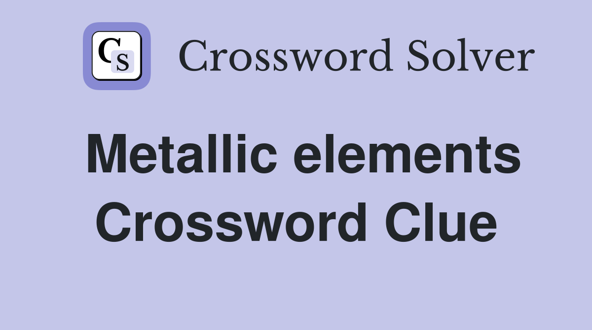 Metallic elements Crossword Clue