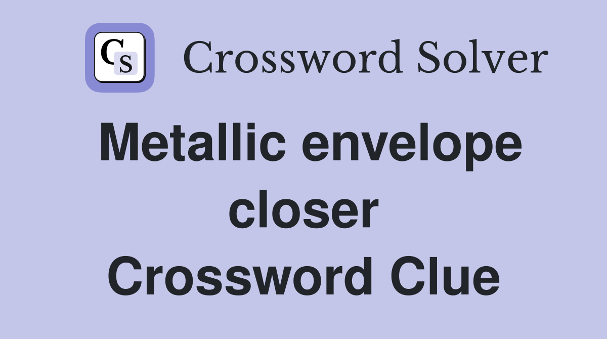 Metallic envelope closer Crossword Clue