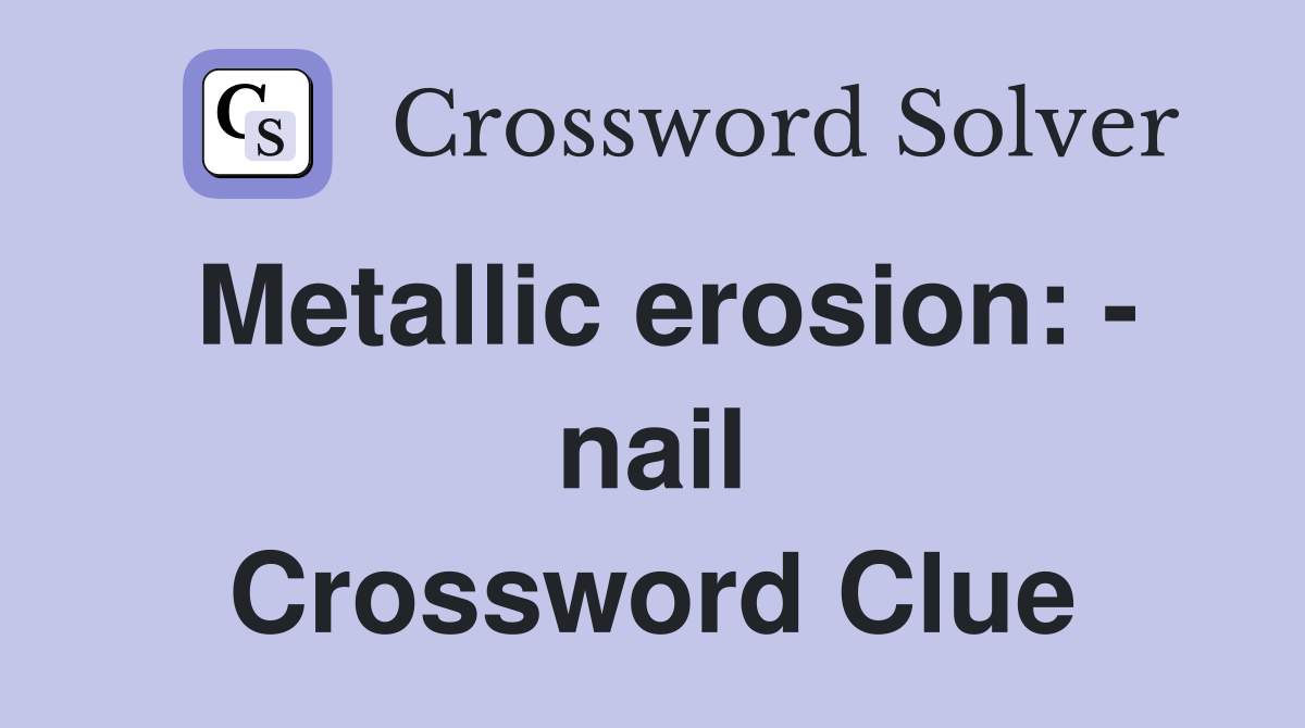 Metallic erosion: - nail Crossword Clue