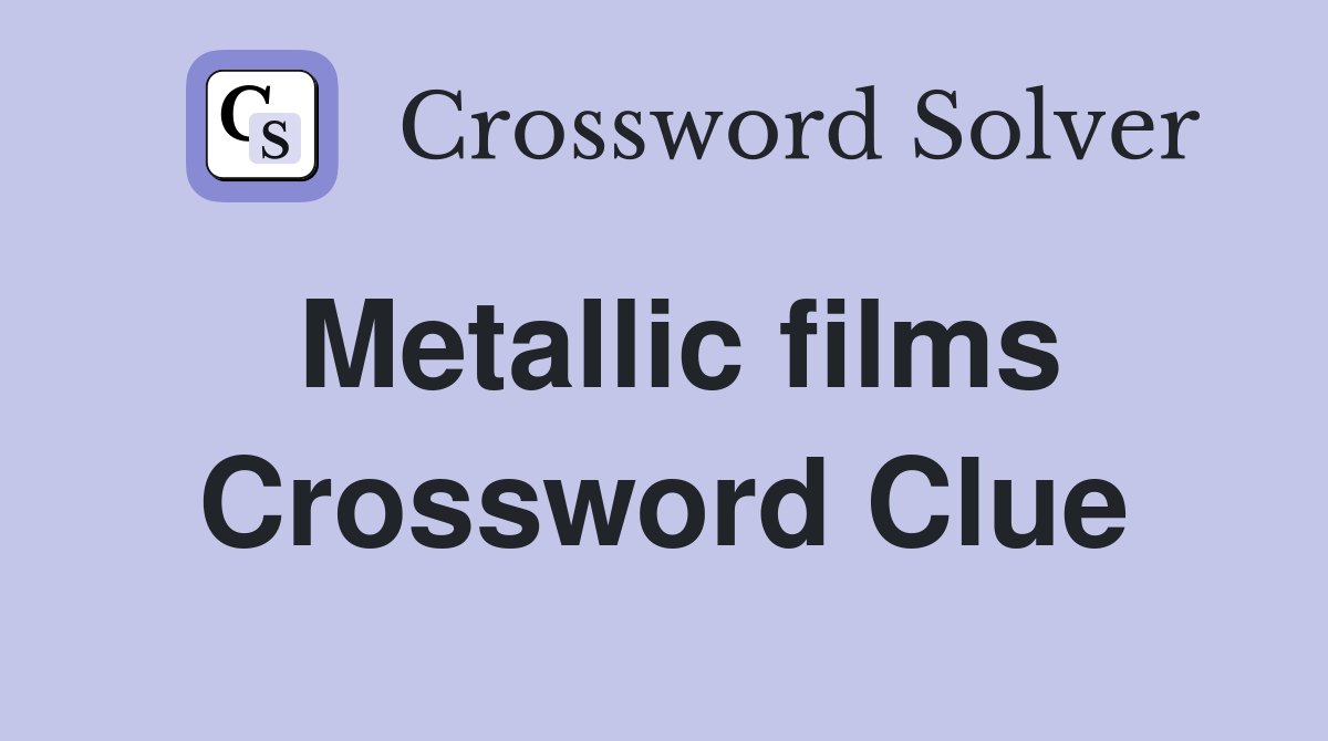 Metallic films Crossword Clue