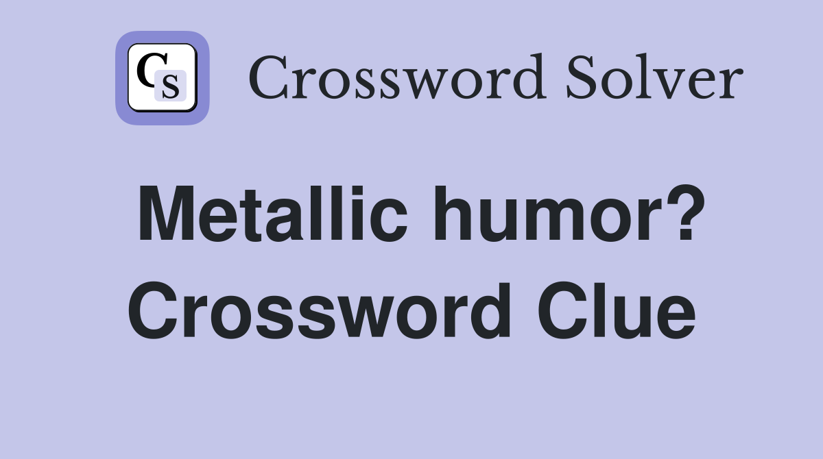 Metallic humor? Crossword Clue