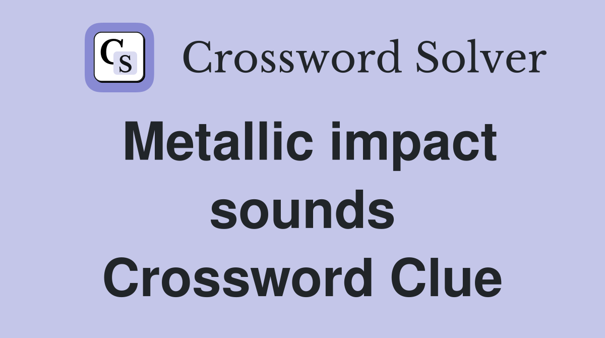Metallic impact sounds Crossword Clue