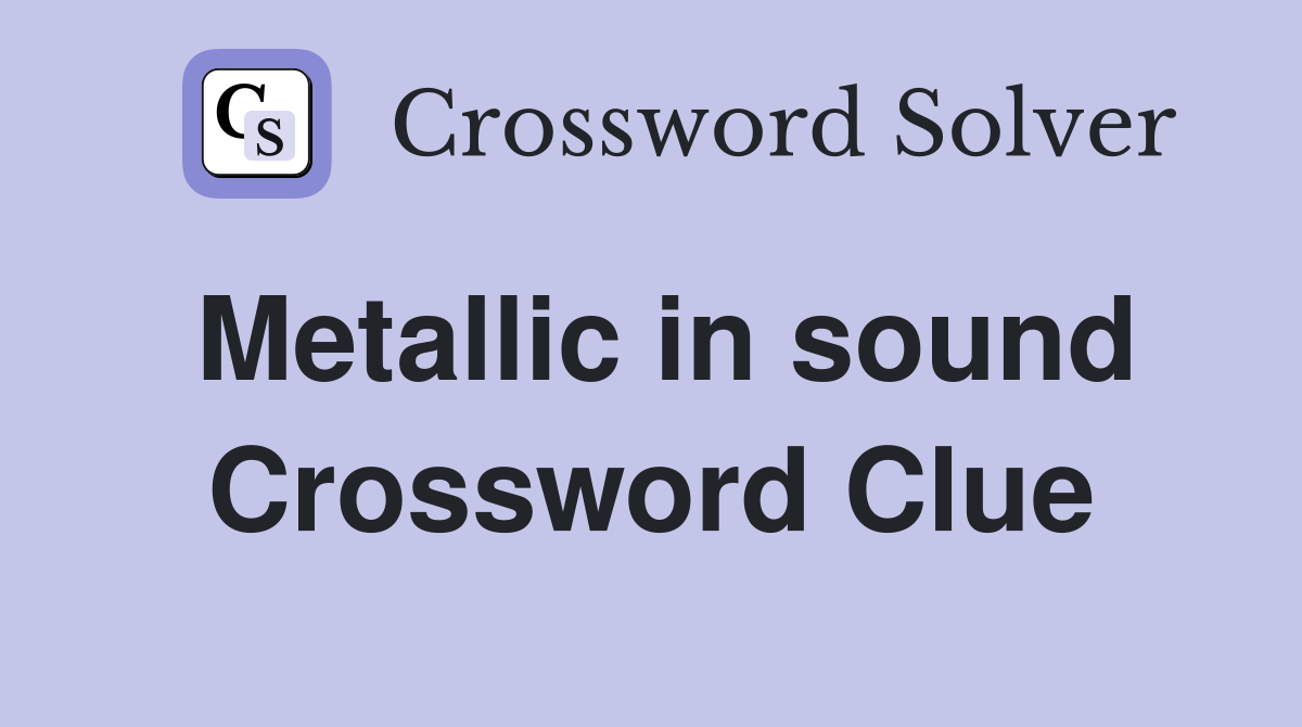 Metallic in sound Crossword Clue