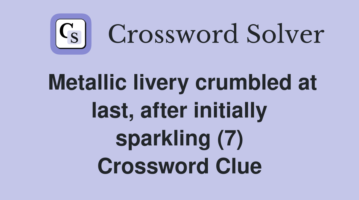 Metallic livery crumbled at last, after initially sparkling (7) Crossword Clue