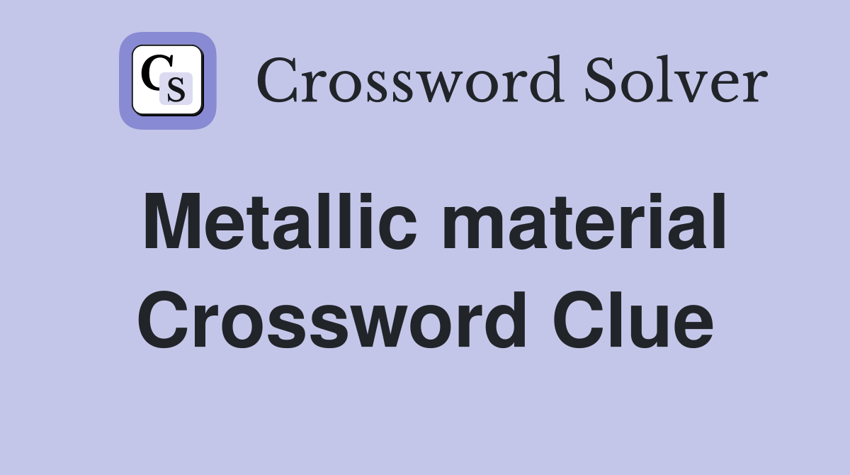 Metallic material Crossword Clue