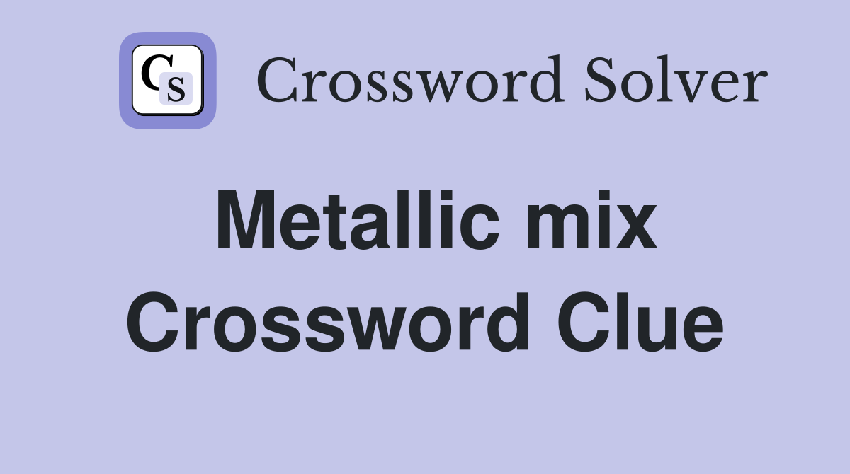 Metallic mix Crossword Clue