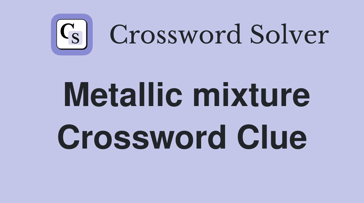 Metallic mixture Crossword Clue