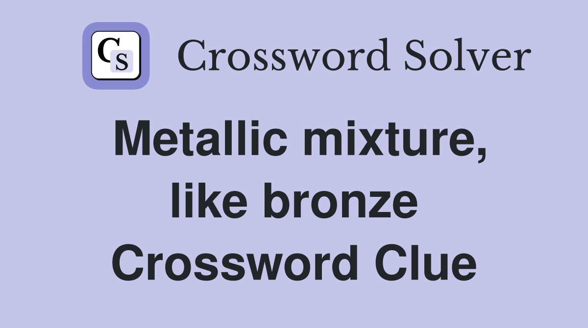Metallic mixture, like bronze Crossword Clue