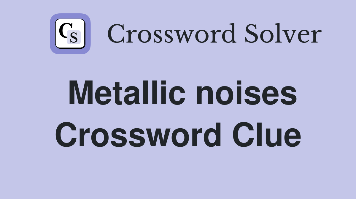 Metallic noises Crossword Clue