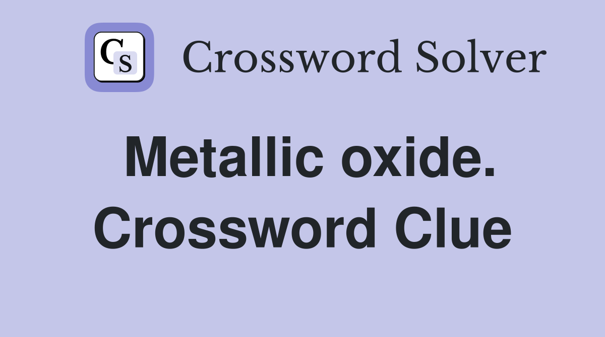 Metallic oxide. Crossword Clue