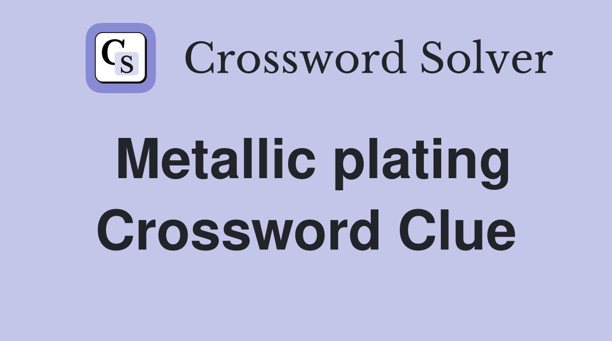 Metallic plating Crossword Clue