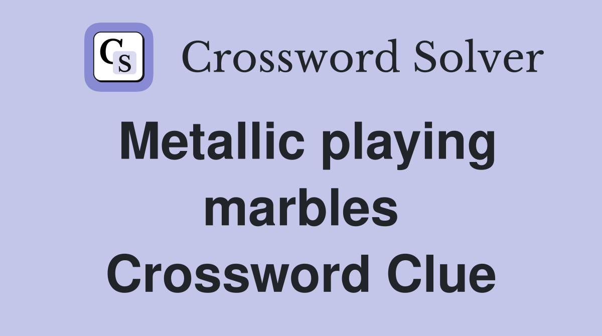Metallic playing marbles Crossword Clue
