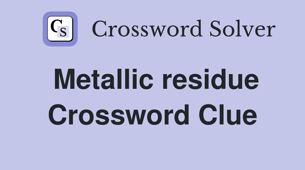 Metallic residue Crossword Clue