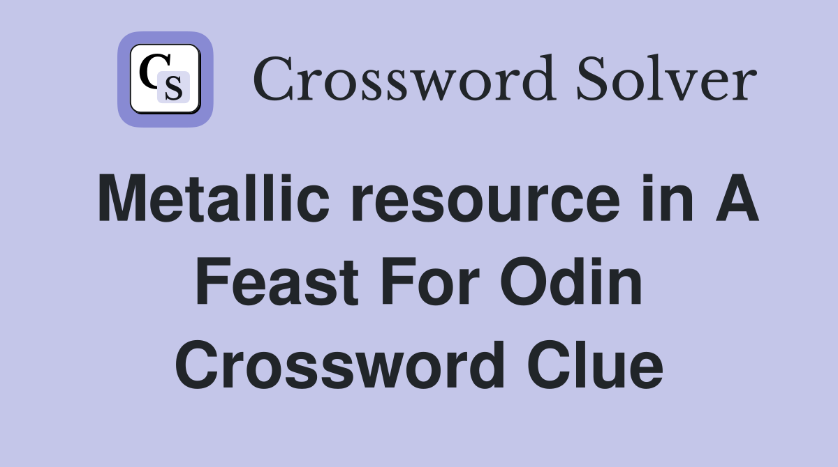 Metallic resource in A Feast For Odin Crossword Clue