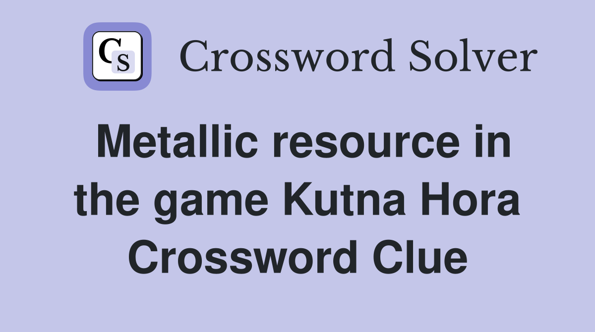 Metallic resource in the game Kutna Hora Crossword Clue