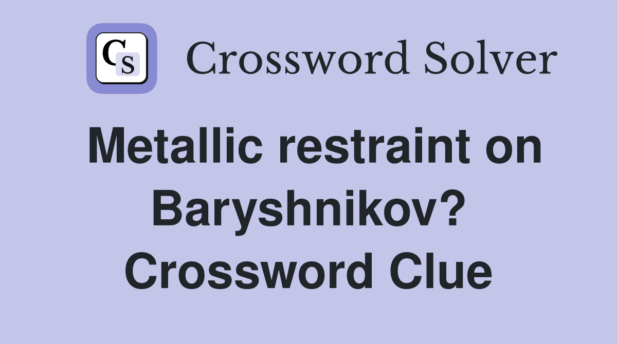 Metallic restraint on Baryshnikov? Crossword Clue