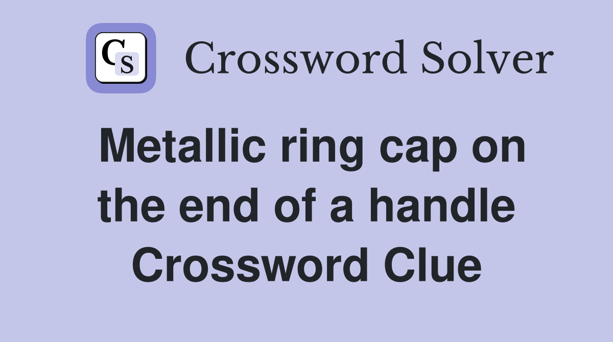 Metallic ring cap on the end of a handle Crossword Clue