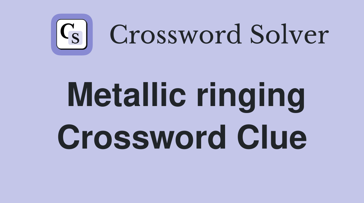 Metallic ringing Crossword Clue