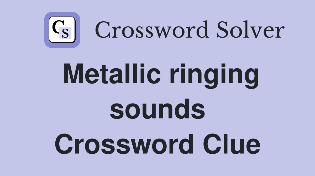 Metallic ringing sounds Crossword Clue