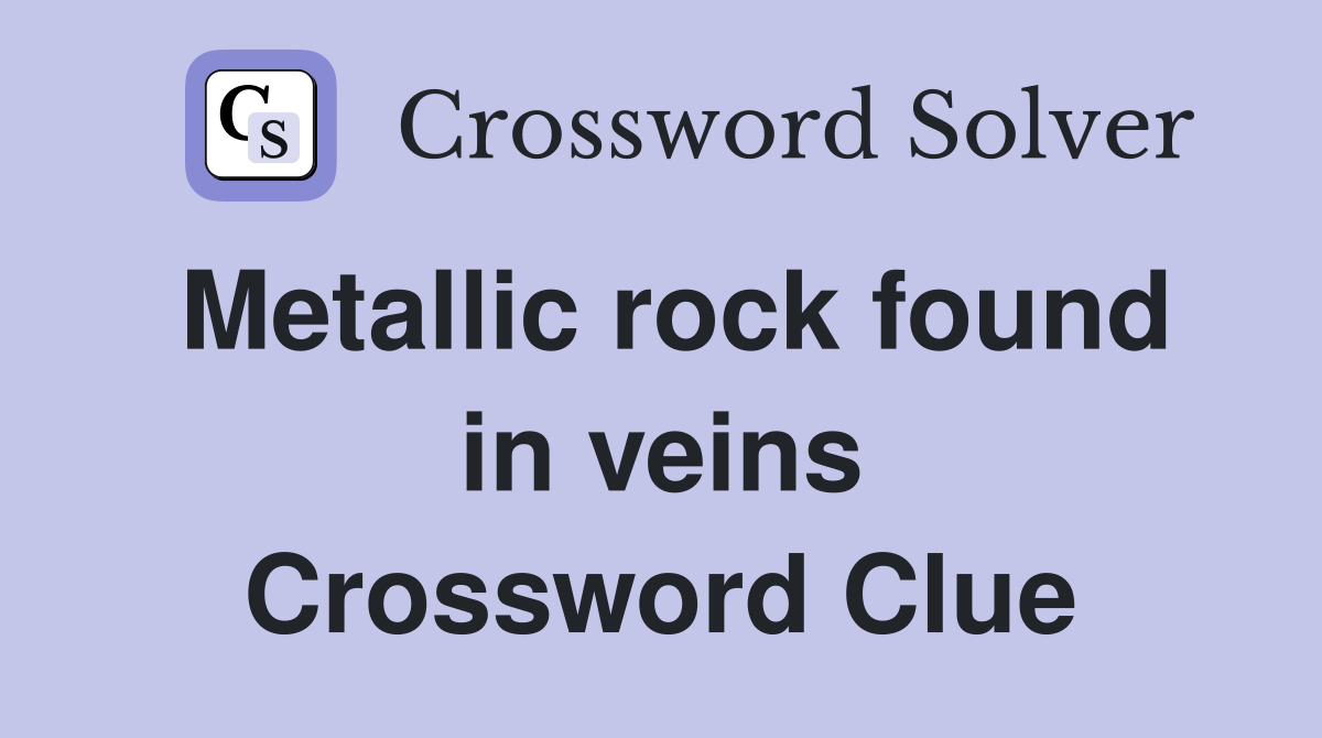Metallic rock found in veins Crossword Clue